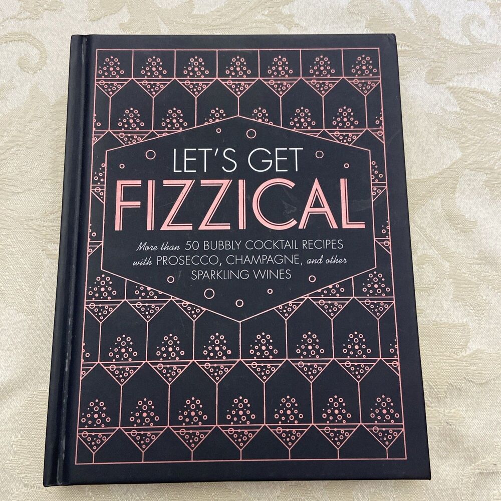 Let's Get Fizzical : More Than 50 Bubbly Cocktail Recipes with Prosecco,...